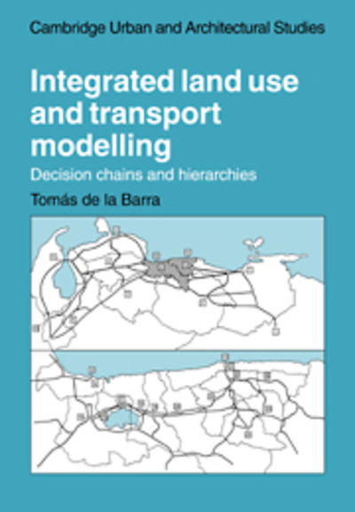 Cover for Barra, Tomas de la (Universidad Central de Venezuela) · Integrated Land Use and Transport Modelling: Decision Chains and Hierarchies - Cambridge Urban and Architectural Studies (Paperback Book) (2005)