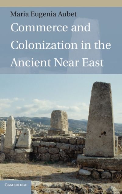 Cover for Aubet, Maria Eugenia (Universitat Pompeu Fabra, Barcelona) · Commerce and Colonization in the Ancient Near East (Innbunden bok) (2013)