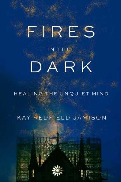 Cover for Kay Redfield Jamison · Fires in the Dark: Healing the Unquiet Mind (Hardcover bog) (2023)