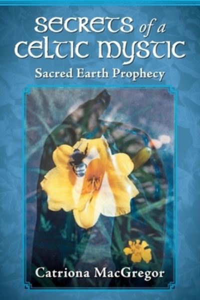 Cover for Catriona MacGregor · Secrets of a Celtic Mystic : Sacred Earth Prophecy (Paperback Book) (2021)