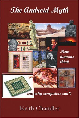 Cover for Keith Chandler · The Android Myth: How Humans Think and Why Computers Can't (Paperback Book) (2002)