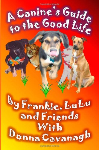 A Canine's Guide to the Good Life - Friends - Libros - HumorOutcasts Press - 9780615792170 - 1 de abril de 2013