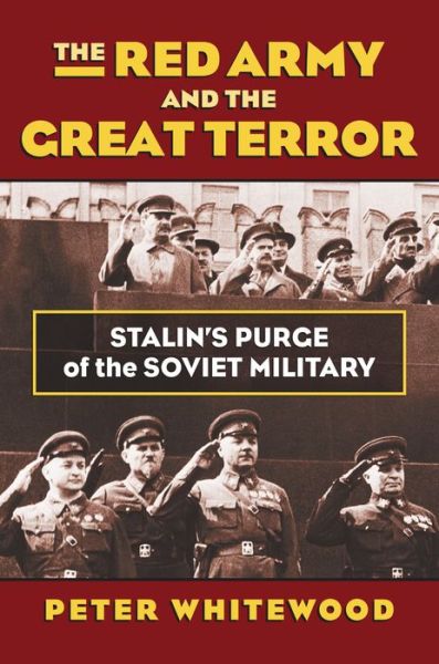 Cover for Peter Whitewood · The Red Army and the Great Terror: Stalin’s Purge of the Soviet Military - Modern War Studies (Gebundenes Buch) (2015)