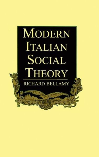 Modern Italian Social Theory: Ideology and Politics from Pareto to the Present - Richard Bellamy - Livros - John Wiley and Sons Ltd - 9780745606170 - 15 de setembro de 1988