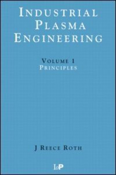 Industrial Plasma Engineering: Volume 1: Principles - Reece Roth, J (University of Tennessee, Knoxville, USA) - Books - Taylor & Francis Ltd - 9780750303170 - 1995