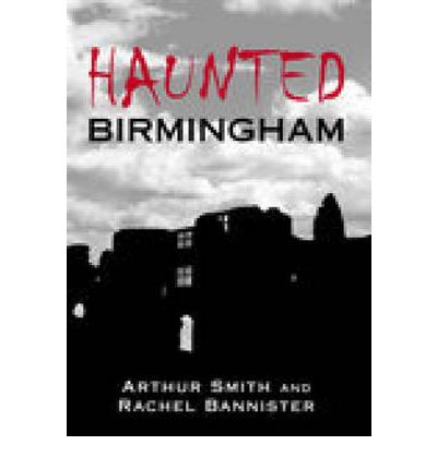 Haunted Birmingham - Arthur Smith - Książki - The History Press Ltd - 9780752440170 - 1 lipca 2006