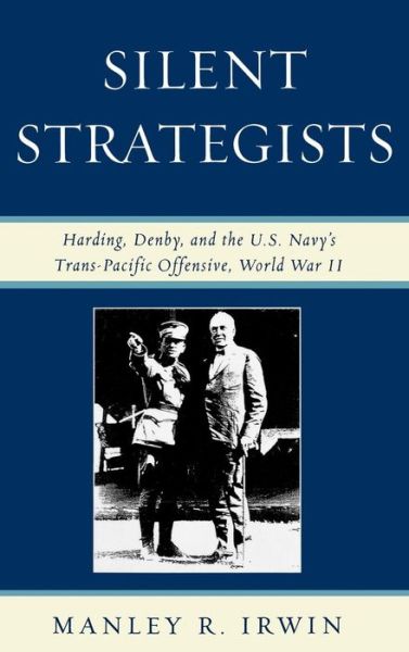 Cover for Manley R. Irwin · Silent Strategists: Harding, Denby, and the U.S. Navy's Trans-Pacific Offensive, World War II (Hardcover Book) (2008)