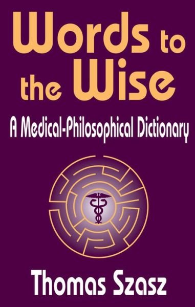 Cover for Thomas Szasz · Words to the Wise: A Medical-Philosophical Dictionary (Hardcover Book) (2004)