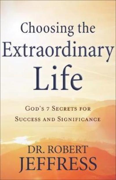 Cover for Robert Jeffress · Choosing the Extraordinary Life: God's 7 Secrets for Success and Significance (Paperback Book) [Itpe edition] (2018)