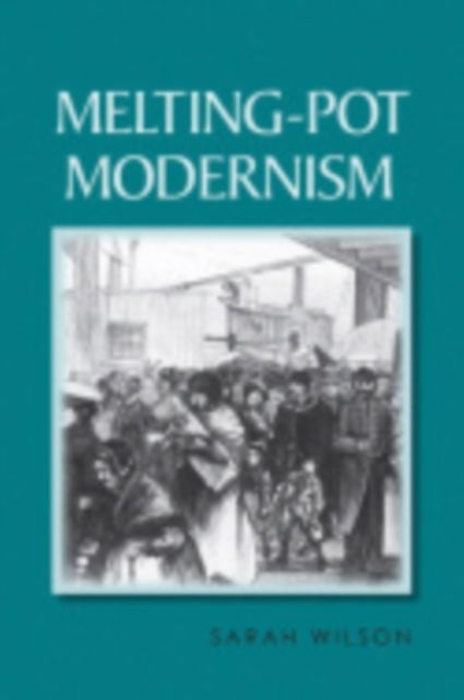 Melting-Pot Modernism - Sarah Wilson - Books - Cornell University Press - 9780801458170 - March 15, 2011