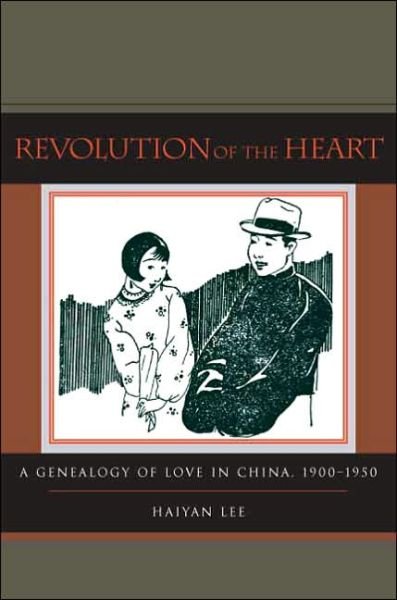 Cover for Haiyan Lee · Revolution of the Heart: A Genealogy of Love in China, 1900-1950 (Hardcover Book) [Annotated edition] (2006)