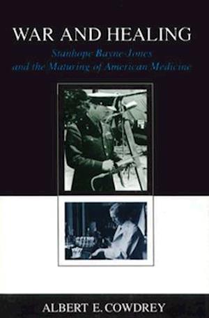 Cover for Albert E. Cowdrey · War and Healing: Stanhope Bayne-Jones and the Maturing of American Medicine - Southern Biography Series (Hardcover Book) [First edition] (1992)