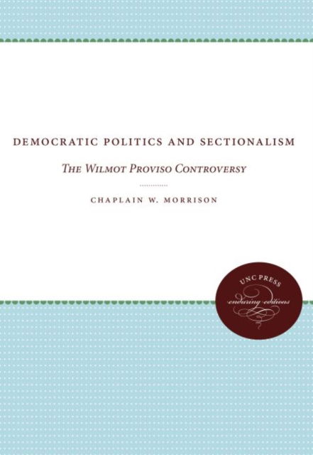 Cover for Chaplain W. Morrison · Democratic Politics and Sectionalism: The Wilmot Proviso Controversy (Hardcover Book) (1967)