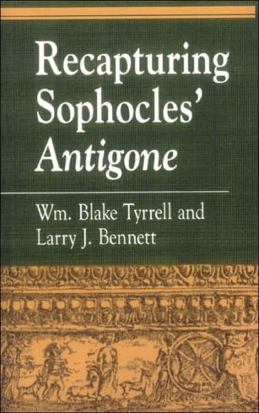 Cover for William Blake Tyrrell · Recapturing Sophocles' Antigone - Greek Studies: Interdisciplinary Approaches (Paperback Book) (1998)