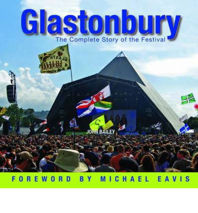 Cover for John Bailey · Glastonbury: The Complete History of the Festival (Hardcover Book) (2013)