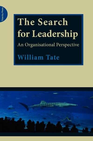 The Search for Leadership: An Organisational Perspective - William Tate - Książki - Triarchy Press - 9780955768170 - 21 maja 2009