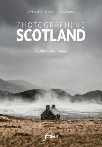 Explore & Discover Scotland: Visit the most beautiful places take the best photos - Dougie Cunningham - Books - FotoVue Limited - 9780992905170 - December 7, 2017