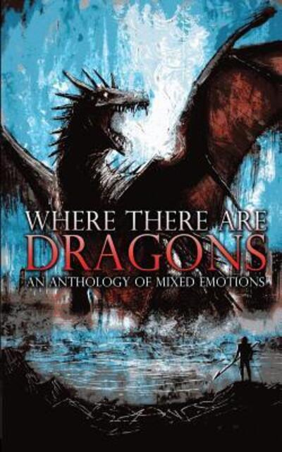 Cover for Robber's Dog Pub · Where There Are Dragons : An Anthology of Mixed Emotions (Paperback Book) (2019)