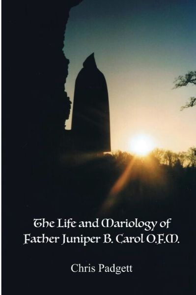 Cover for Chris Padgett · Life and Mariology of Father Juniper B. Carol, O. F. M. (Bok) (2020)