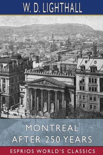 Cover for W D Lighthall · Montreal After 250 Years (Esprios Classics) (Taschenbuch) (2024)