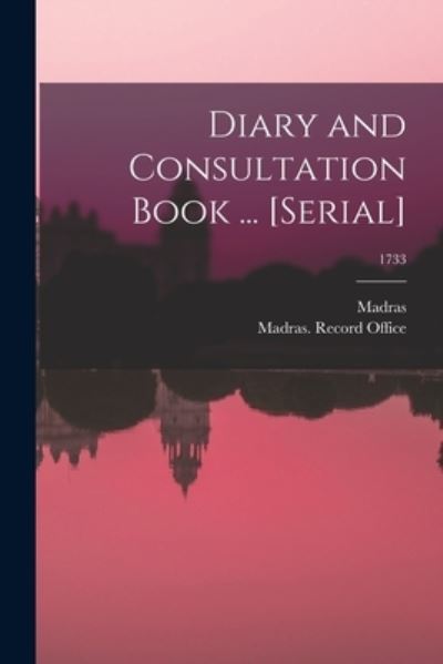 Cover for Madras (India Presidency) · Diary and Consultation Book ... [serial]; 1733 (Taschenbuch) (2021)