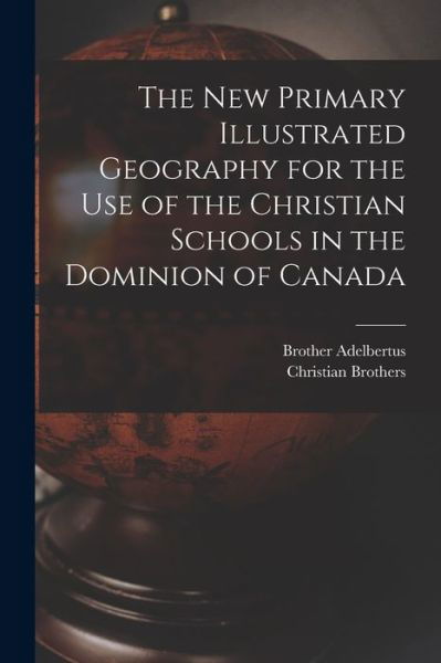 Cover for Brother 1811-1889 Adelbertus · The New Primary Illustrated Geography for the Use of the Christian Schools in the Dominion of Canada [microform] (Paperback Book) (2021)