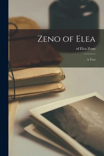 Zeno of Elea; a Text - Of Elea Zeno - Books - Hassell Street Press - 9781014464170 - September 9, 2021