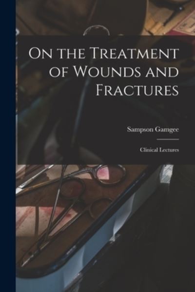 Cover for Sampson 1828-1886 Gamgee · On the Treatment of Wounds and Fractures (Paperback Book) (2021)