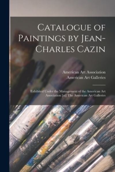Cover for American Art Association · Catalogue of Paintings by Jean-Charles Cazin: Exhibited Under the Management of the American Art Association [at] The American Art Galleries (Paperback Bog) (2021)