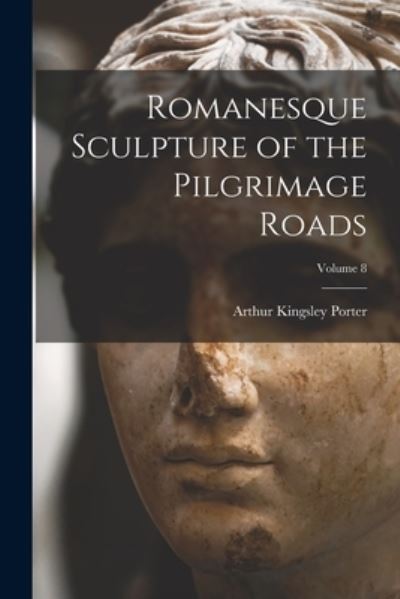 Cover for Arthur Kingsley Porter · Romanesque Sculpture of the Pilgrimage Roads; Volume 8 (Buch) (2022)