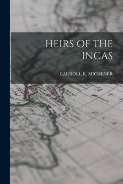 Cover for Carroll K. Michener · Heirs of the Incas (Book) (2022)