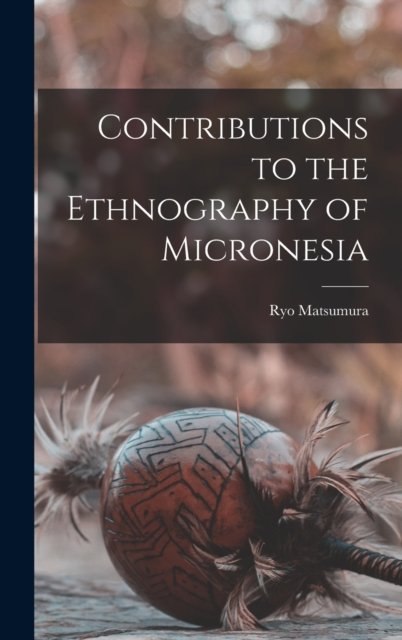 Cover for Ryo Matsumura · Contributions to the Ethnography of Micronesia (Gebundenes Buch) (2022)
