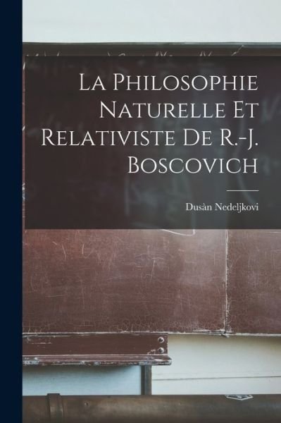Cover for Dusàn Nedeljkovi · Philosophie Naturelle et Relativiste de R. -J. Boscovich (Buch) (2022)