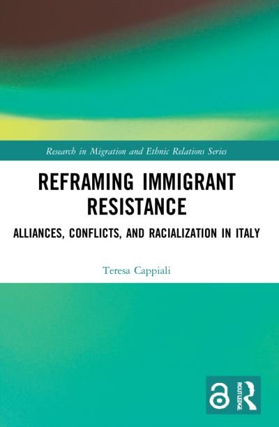 Cover for Cappiali, Teresa (Raoul Wallenberg Institute of Human Rights and Humanitarian Law, Sweden) · Reframing Immigrant Resistance: Alliances, Conflicts, and Racialization in Italy - Research in Migration and Ethnic Relations Series (Paperback Book) (2023)