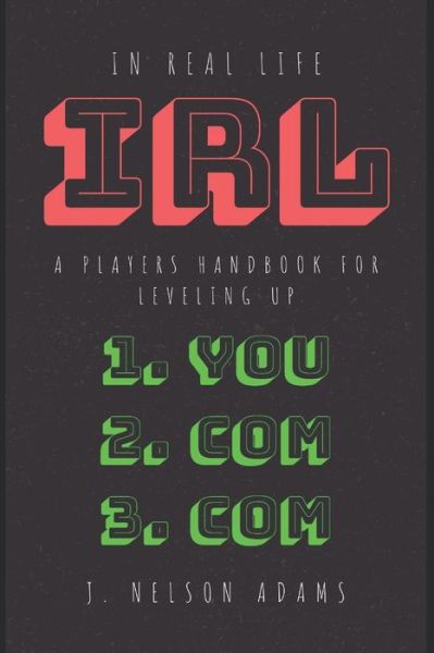 Cover for J Nelson Adams · In Real Life: A player's handbook for Leveling Up (Pocketbok) (2019)