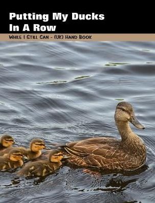 Cover for Shayley Stationery Books · Putting My Ducks In A Row : While I Still Can -  Handbook (Paperback Bog) (2019)