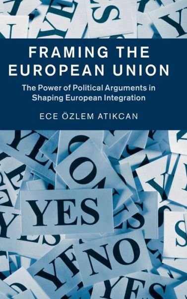 Cover for Atikcan, Ece Ozlem (Universite Laval, Quebec) · Framing the European Union: The Power of Political Arguments in Shaping European Integration (Innbunden bok) (2015)
