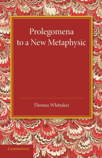 Prolegomena to a New Metaphysic - Thomas Whittaker - Książki - Cambridge University Press - 9781107438170 - 23 października 2014