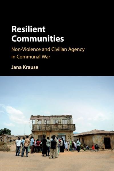 Cover for Krause, Jana (Universiteit van Amsterdam) · Resilient Communities: Non-Violence and Civilian Agency in Communal War (Pocketbok) (2020)