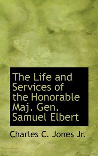 Cover for Charles C. Jones · The Life and Services of the Honorable Maj. Gen. Samuel Elbert (Paperback Book) (2009)