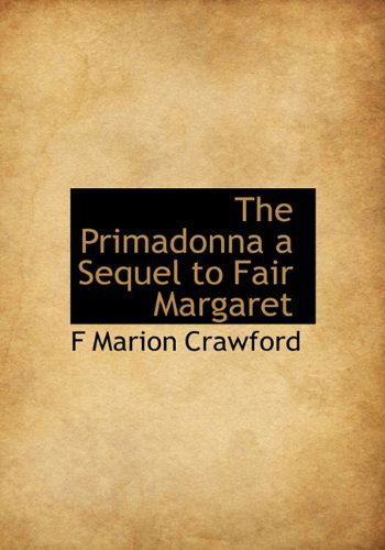 The Primadonna a Sequel to Fair Margaret - F Marion Crawford - Books - BiblioLife - 9781113873170 - September 20, 2009