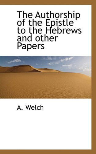 Cover for A Welch · The Authorship of the Epistle to the Hebrews and Other Papers (Paperback Book) (2009)