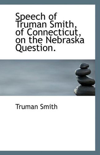 Cover for Truman Smith · Speech of Truman Smith, of Connecticut, on the Nebraska Question. (Paperback Book) (2009)