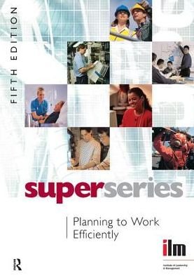 Cover for Institute of Leadership &amp; Management · Planning to Work Efficiently - Institute of Learning &amp; Management Super Series (Hardcover bog) (2017)