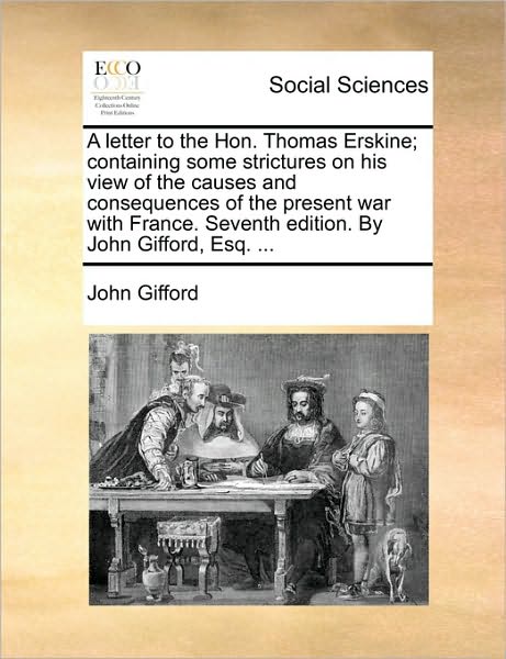 Cover for John Gifford · A Letter to the Hon. Thomas Erskine; Containing Some Strictures on His View of the Causes and Consequences of the Present War with France. Seventh Editi (Paperback Book) (2010)