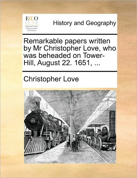 Cover for Christopher Love · Remarkable Papers Written by Mr Christopher Love, Who Was Beheaded on Tower-hill, August 22. 1651, ... (Paperback Book) (2010)