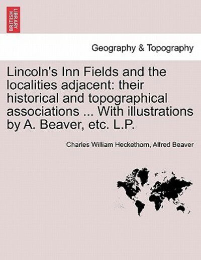 Cover for Charles William Heckethorn · Lincoln's Inn Fields and the Localities Adjacent: Their Historical and Topographical Associations ... with Illustrations by A. Beaver, Etc. L.p. (Pocketbok) (2011)