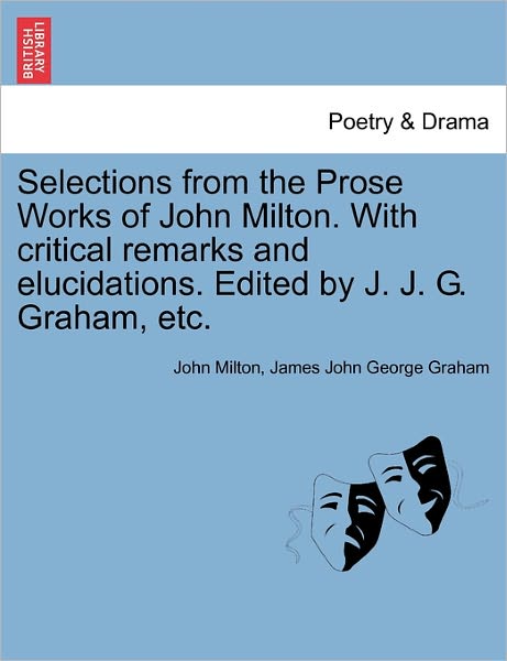 John Milton · Selections from the Prose Works of John Milton. with Critical Remarks and Elucidations. Edited by J. J. G. Graham, Etc. (Paperback Book) (2011)