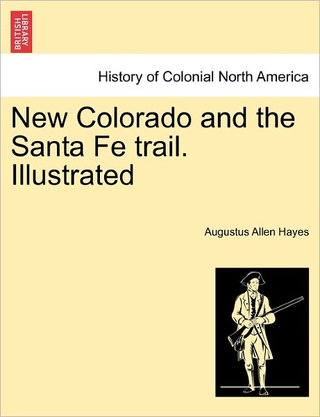 Cover for Hayes, Augustus Allen, Jr. · New Colorado and the Santa Fe Trail. Illustrated (Paperback Book) (2011)