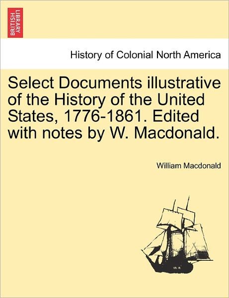 Cover for William Macdonald · Select Documents Illustrative of the History of the United States, 1776-1861. Edited with Notes by W. Macdonald. (Paperback Bog) (2011)